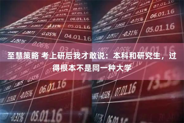 至慧策略 考上研后我才敢说：本科和研究生，过得根本不是同一种大学