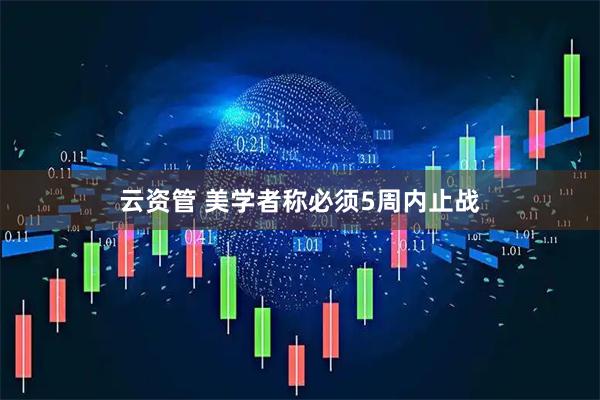 云资管 美学者称必须5周内止战