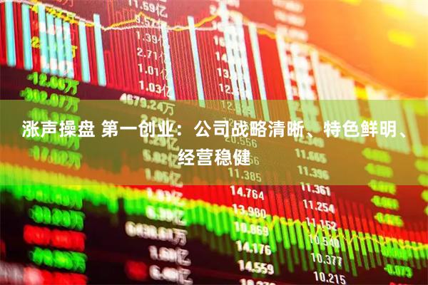 涨声操盘 第一创业：公司战略清晰、特色鲜明、经营稳健