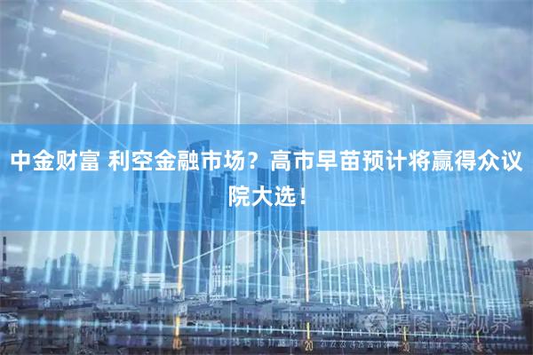 中金财富 利空金融市场？高市早苗预计将赢得众议院大选！