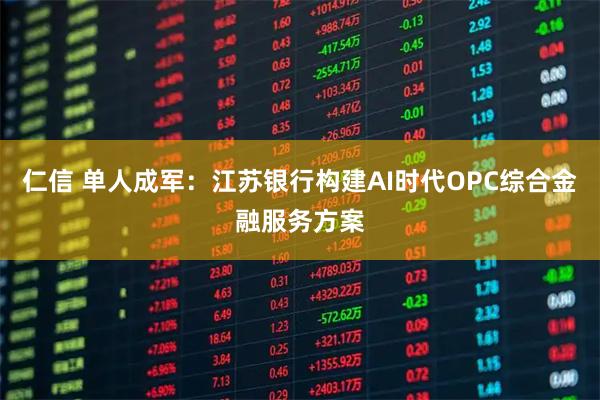 仁信 单人成军：江苏银行构建AI时代OPC综合金融服务方案