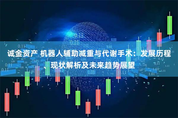 诚金资产 机器人辅助减重与代谢手术：发展历程、现状解析及未来趋势展望