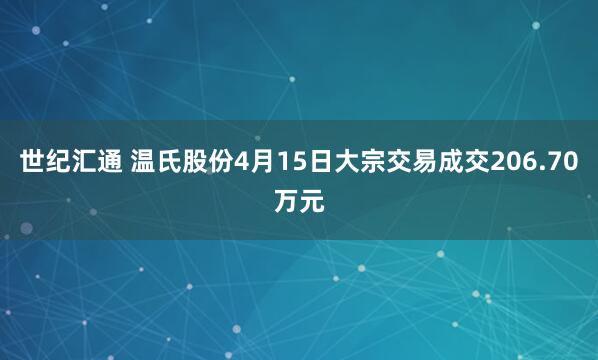 世纪汇通 温氏股份4月15日大宗交易成交206.70万元