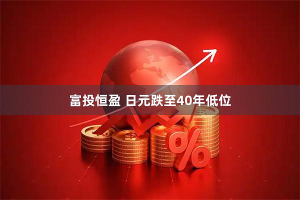 富投恒盈 日元跌至40年低位